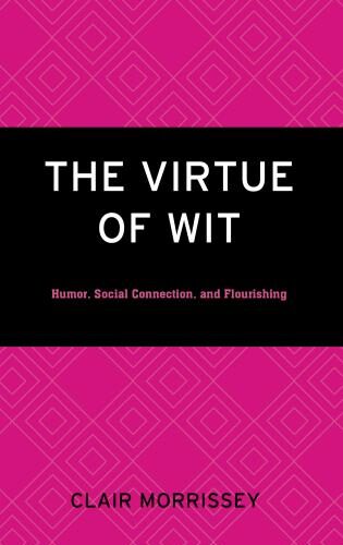 Book cover for The Virtue of Wit: Humor, Social Connection, and Flourishing by Clair Morrissey